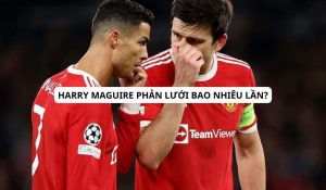 Harry Maguire phản lưới bao nhiêu lần